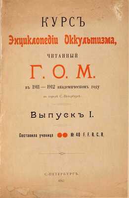 Г.О.М. Курс Энциклопедии оккультизма, читанный Г.О.М. в 1911-1912 в академическом городе С.-Петербурге: в 2 вып. Вып. 1-2